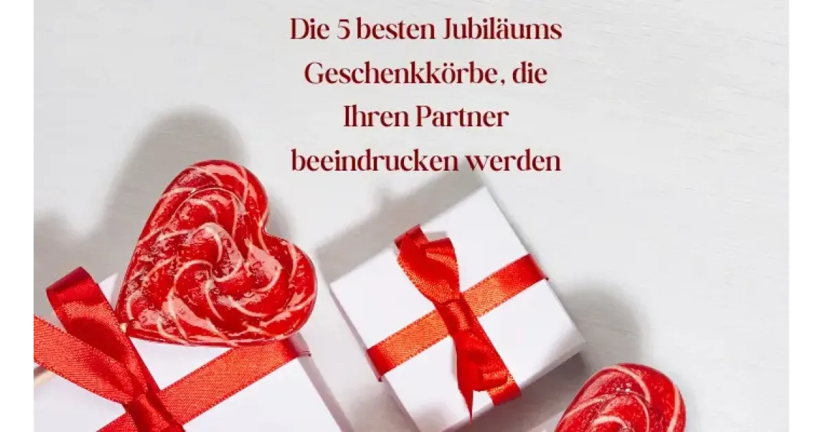 Die 5 besten Jubiläums Geschenkkörbe, die Ihren Partner beeindrucken werden